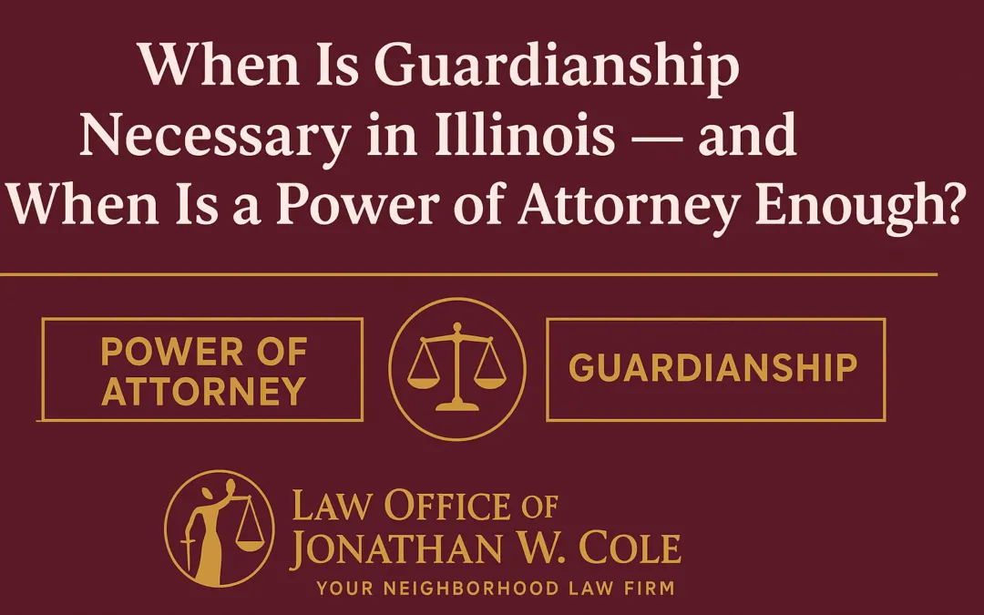 When Is Guardianship Necessary in Illinois — and When Is a Power of Attorney Enough?